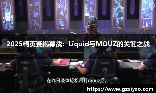 2025精英赛揭幕战：Liquid与MOUZ的关键之战